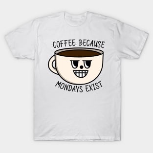 Coffee because mondays exists T-Shirt